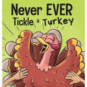 Never EVER Tickle a Turkey: A Funny Rhyming, Read Aloud Picture Book -- Adam Wal
